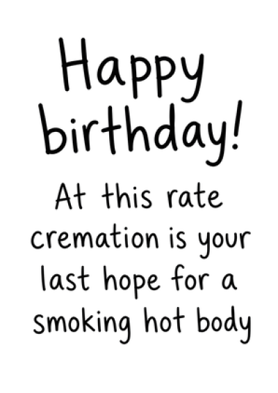 Cremation Is Your Last Hope - Happy Birthday