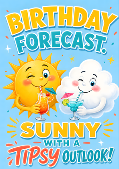 Birthday Forecast (Sunny With A Tipsy Outlook)