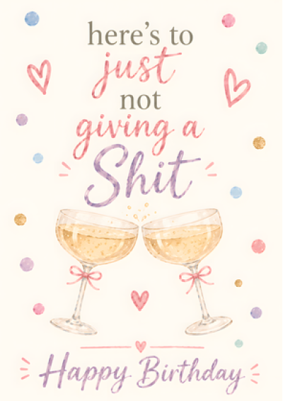 Here's To Just Not Giving A Shit (Birthday)