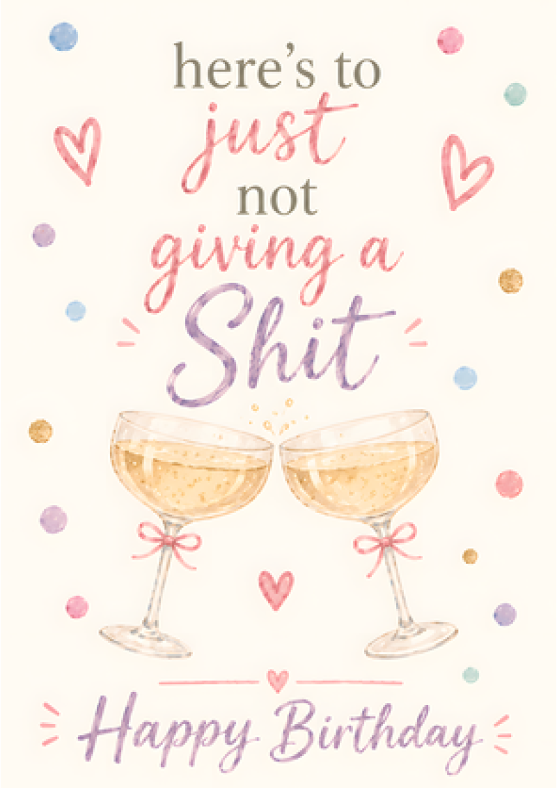 Here's To Just Not Giving A Shit (Birthday)