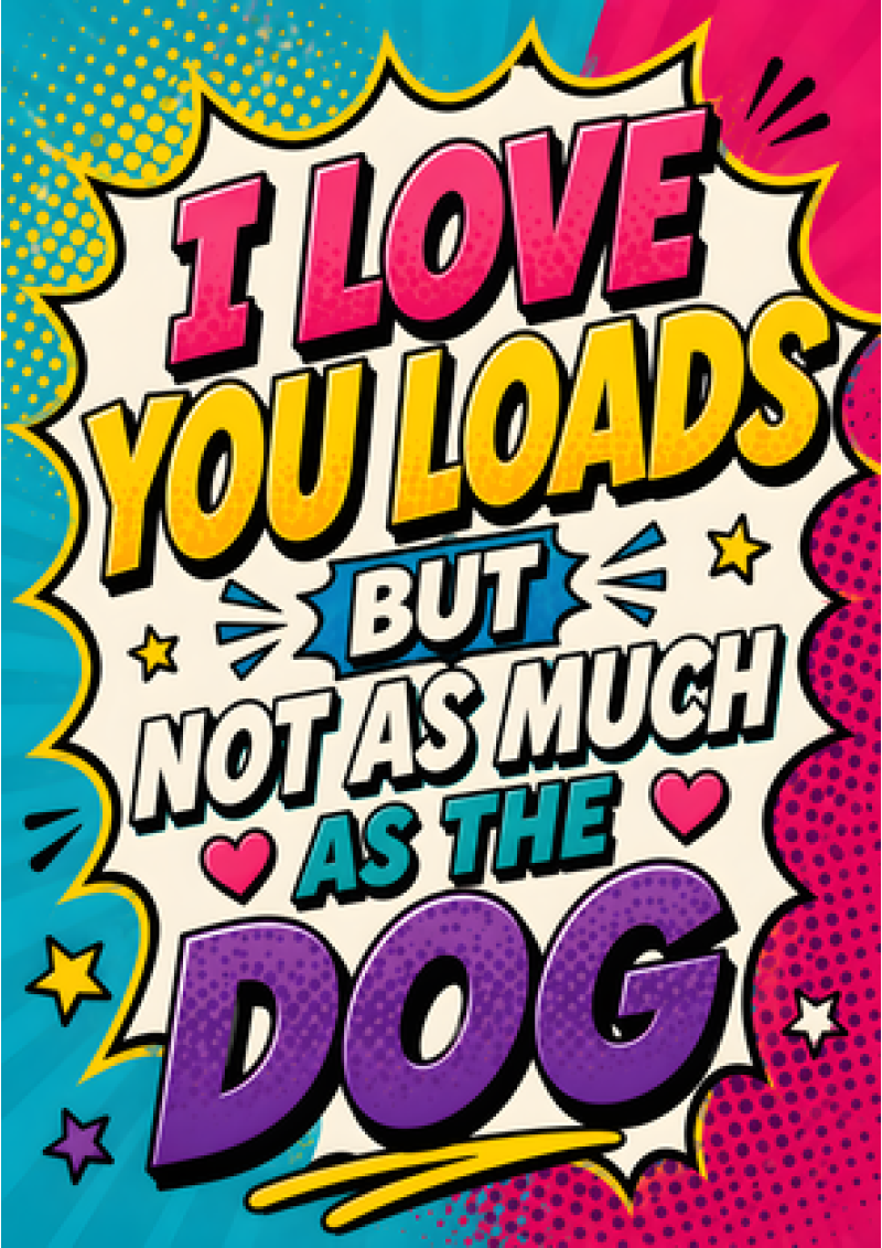 I Love You Loads (But Not as Much as the Dog)