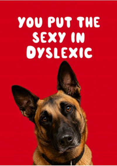 You Put The Sexy In Dyslexic (Dog)