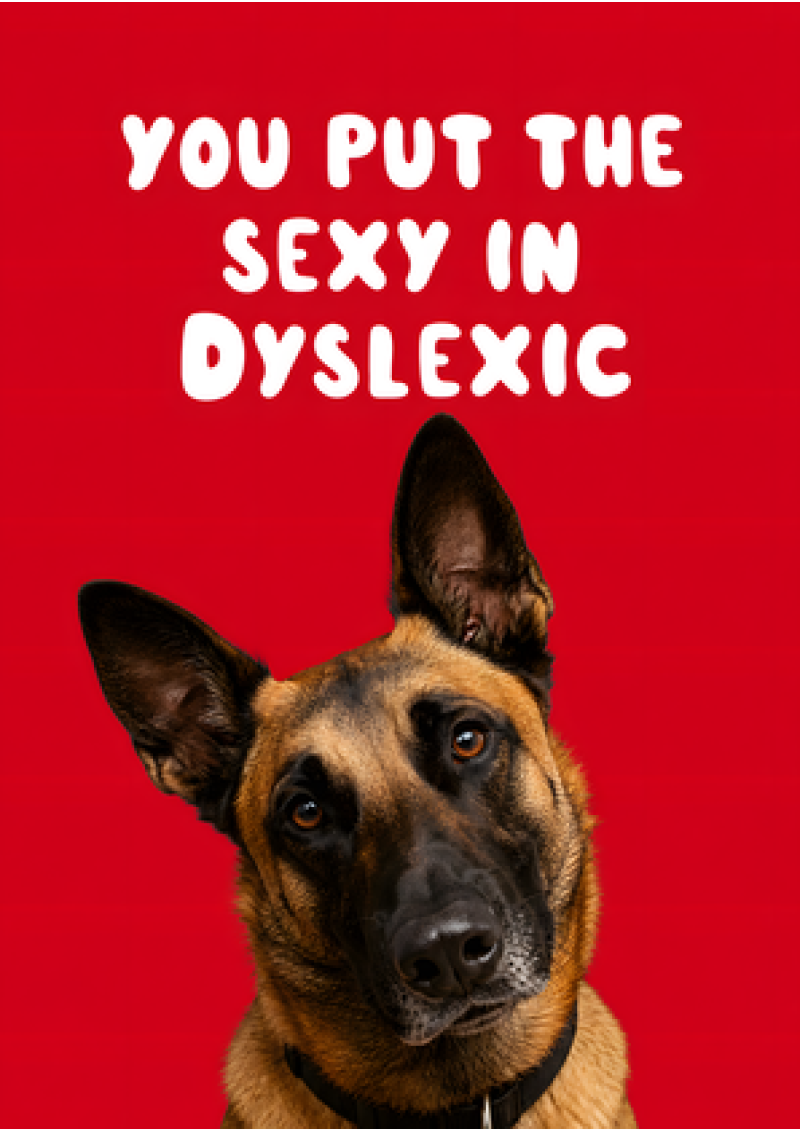 You Put The Sexy In Dyslexic (Dog)